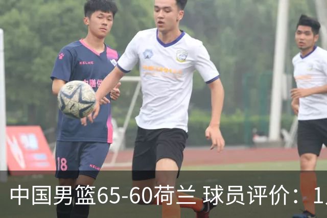 中国男篮65-60荷兰 球员评价：1人优秀，6人及格，5人低迷