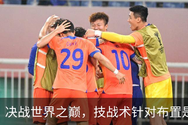 决战世界之巅，技战术针对布置是关键。
