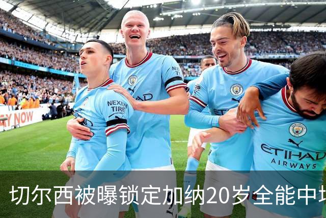 切尔西被曝锁定加纳20岁全能中场，身价估值2700万欧