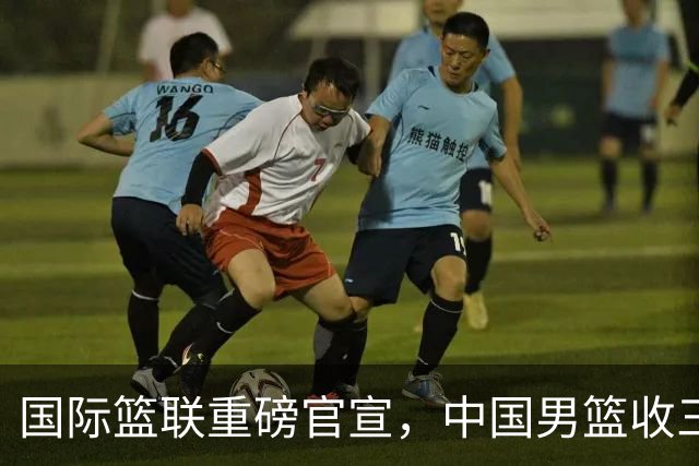 国际篮联重磅官宣，中国男篮收三个好消息和三个坏消息
