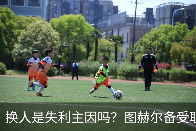 换人是失利主因吗？图赫尔备受职责 两年后欧洲杯盼救赎