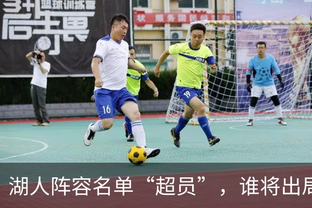湖人阵容名单“超员”，谁将出局？美媒曝紫金军团面临二选一