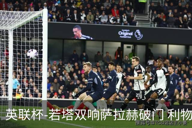 英联杯-若塔双响萨拉赫破门 利物浦5-1西汉姆联