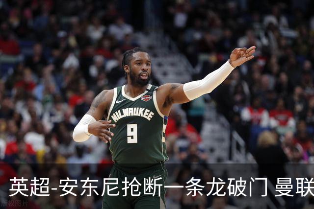 英超-安东尼抢断一条龙破门 曼联1-1伯恩利